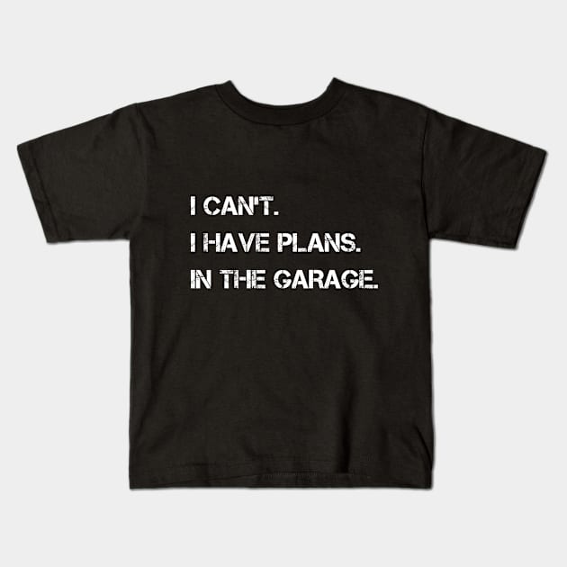 I Can't I Have Plans In The Garage Kids T-Shirt by karascom